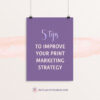 5 Tips To Improve Your Print Marketing Strategy