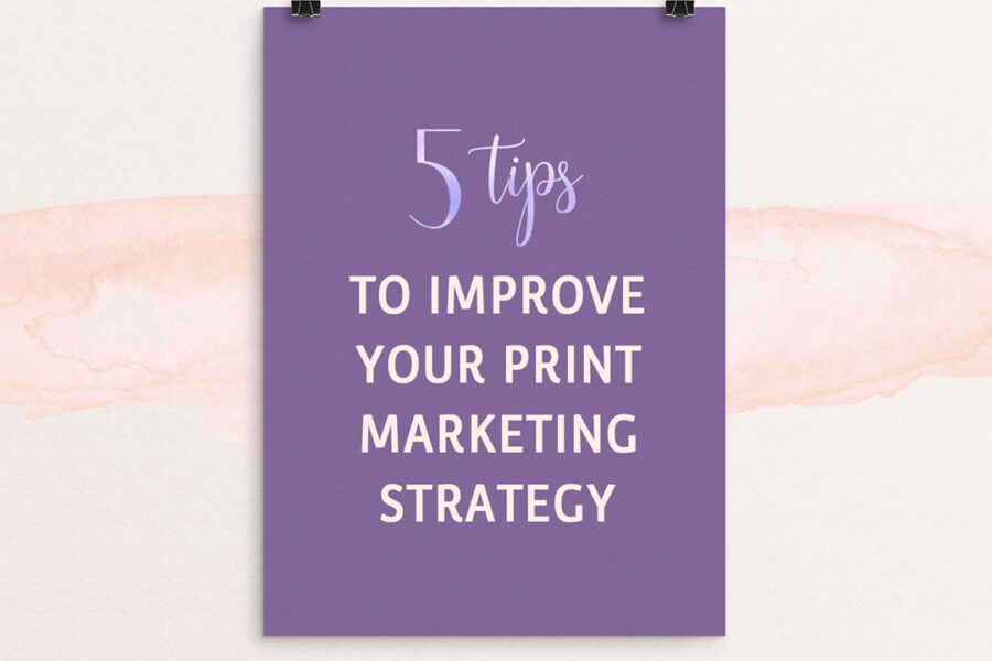 5 Tips To Improve Your Print Marketing Strategy