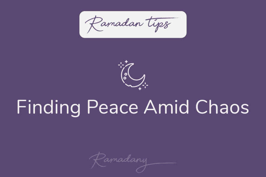 Finding Peace Amid Chaos Ramadan Tips